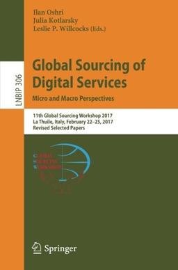 Global Sourcing of Digital Services: Micro and Macro Perspectives: 11th Global Sourcing Workshop 2017, La Thuile, Italy, February 22-25, 2017, Revised ... in Business Information Processing, Band 306)