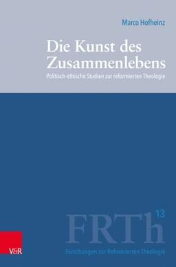 Die Kunst des Zusammenlebens: Politisch-ethische Studien zur reformierten Theologie (Forschungen zur Reformierten Theologie)