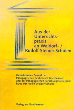 Aus der Unterrichtspraxis an Waldorf- /Rudolf Steiner Schulen: Gemeinsames Projekt der Pädagogischen Sektion am Goetheanum und der Pädagogischen Forschungsstelle beim Bund der Freien Waldorfschulen