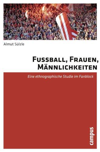 Fußball, Frauen, Männlichkeiten: Eine ethnographische Studie im Fanblock