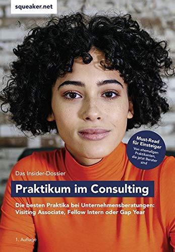 Das Insider-Dossier: Praktikum im Consulting: Die besten Praktika bei Unternehmensberatungen: Visiting Associate, Fellow Intern oder Gap Year