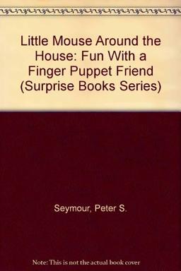 Little Mouse Around the House: Fun With a Finger Puppet Friend (Surprise Books Series)