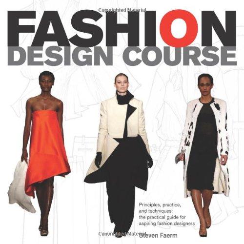 Fashion Design Course: Principles, Practice, and Techniques: The Practical Guide for Aspiring Fashion Designers