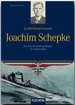 Kapitänleutnant Joachim Schepke: Der kühnste Geleitzugkämpfer der U-Bootwaffe