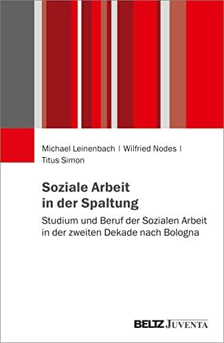 Soziale Arbeit in der Spaltung: Studium und Beruf der Sozialen Arbeit in der zweiten Dekade nach Bologna