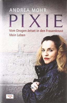 Pixie. Vom Drogen-Jetset in den Frauenknast Mein Leben