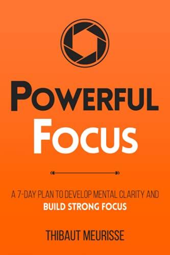 Powerful Focus: A 7-Day Plan to Develop Mental Clarity and Build Strong Focus (Productivity Series, Band 3)