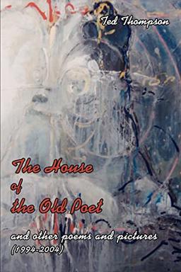 The House of the Old Poet: and other poems and pictures (1994?2004)