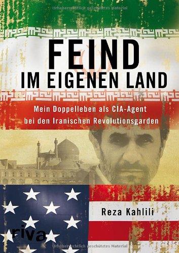 Feind im eigenen Land: Mein Doppelleben als CIA-Agent bei den Iranischen Revolutionsgarden