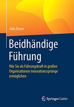 Beidhändige Führung: Wie Sie als Führungskraft in großen Organisationen Innovationssprünge ermöglichen