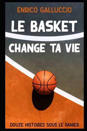 Le basket change ta vie: Douze histoires sous le panier