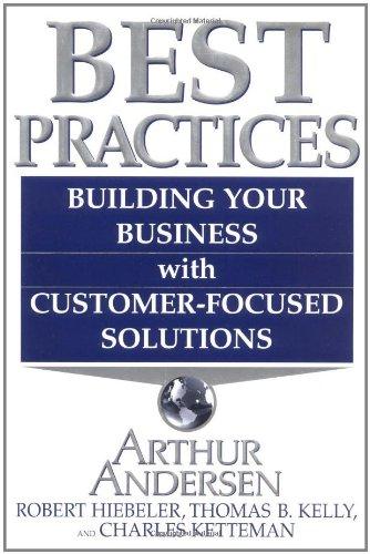 Best Practices: Building Your Business with Customer Focused Solutions: Building Your Business with Arthur Andersen's Global Best Practices