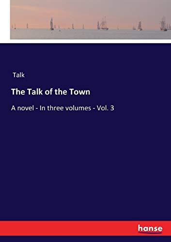 The Talk of the Town: A novel - In three volumes - Vol. 3