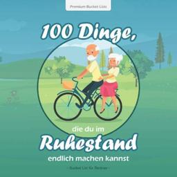 100 Dinge, die du im Ruhestand endlich machen kannst: Die wundervolle Bucket List für Rentner mit inspirierenden Texten und tollen Ideen | Blaue Edition