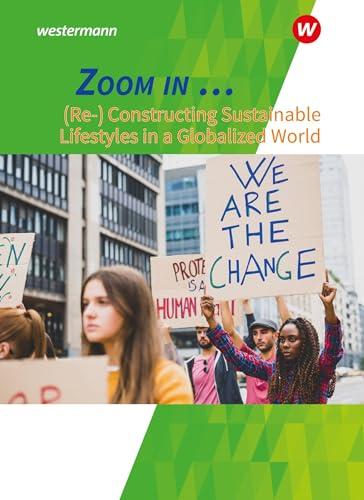 ZOOM IN ...: (Re-)constructing sustainable lifestyles in a globalized world Schülerband (ZOOM IN ...: Themenhefte Englisch für die gymnasiale Oberstufe)