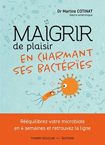 Maigrir de plaisir en charmant ses bactéries : rééquilibrez votre microbiote en 4 semaines et retrouvez la ligne