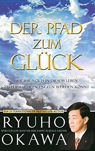 Der Pfad zum Glück: Wie ihr noch in diesem Leben zu leibhaftigen Engeln werden könnt