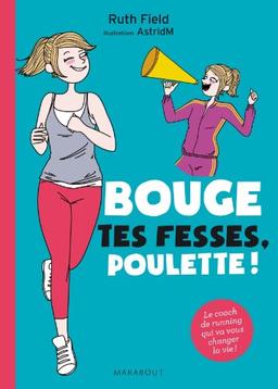 Bouge tes fesses, poulette ! : le guide du running qui va changer votre vie