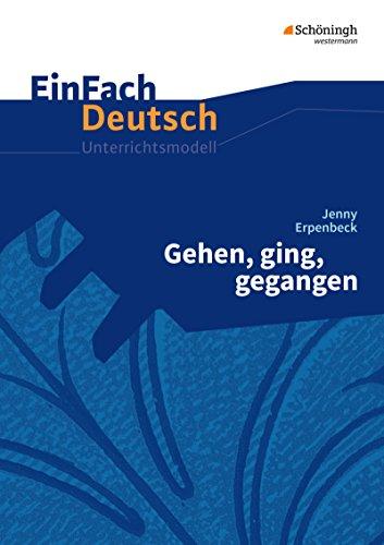 EinFach Deutsch Unterrichtsmodelle: Jenny Erpenbeck: Gehen, ging, gegangen: Gymnasiale Oberstufe