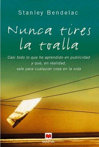 Nunca tires la toalla: Cosas que aprendí en publicidad y que, en realidad, valen para (casi) todo en la vida. (Palabras abiertas)