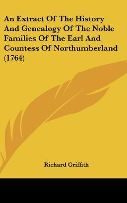 An Extract Of The History And Genealogy Of The Noble Families Of The Earl And Countess Of Northumberland (1764)