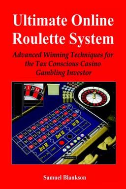 Ultimate Online Roulette System: Advanced Winning Techniques for the Tax Conscious Casino Gambling Investor