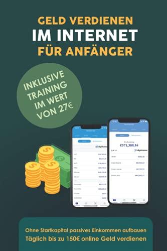 Geld verdienen im Internet für Anfänger: Ohne Startkapital passives Einkommen aufbauen - Täglich bis zu 150€ online Geld verdienen