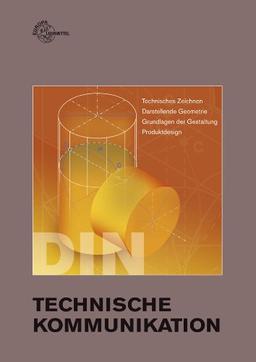 Technische Kommunikation: Technisches Zeichnen, Darstellende Geometrie, Grundlagen der Gestaltung, Produktdesign