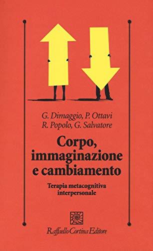 Corpo, immaginazione e cambiamento. Terapia metacognitiva interpersonale (Psicologia clinica e psicoterapia, Band 313)