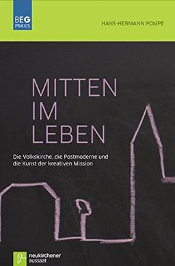 Mitten im Leben: Die Volkskirche, die Postmoderne und die Kunst der kreativen Mission (Beiträge zu Evangelisation und Gemeindeentwicklung Praxis)