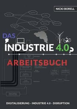 Das Industrie 4.0 Arbeitsbuch: Sind Digitalisierung, Industrie 4.0 und  Disruption unterschiedliche Dinge?!