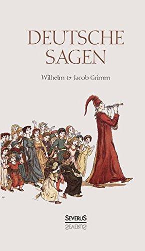 Deutsche Sagen: Das zweite große Sammelwerk der Brüder Grimm nach den berühmten Kinder- und Hausmärchen