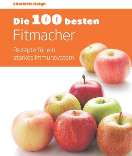 Die 100 besten Fitmacher: Rezepte für ein starkes Immunsystem