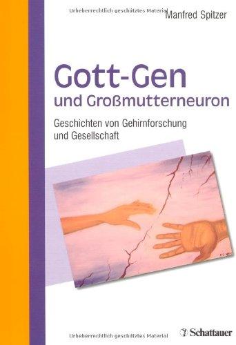 Gott-Gen und Grossmutterneuron: Geschichten von Gehirnforschung und Gesellschaft