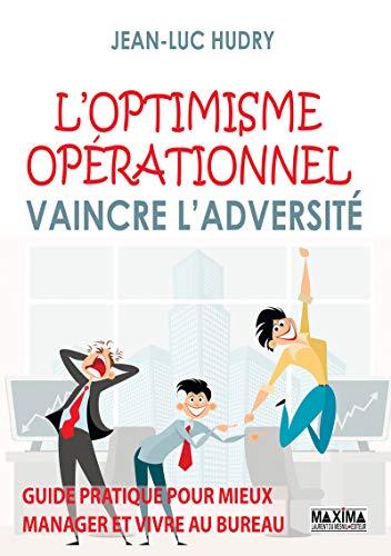 L'optimisme opérationnel : vaincre l'adversité : guide pratique pour mieux manager et vivre au bureau