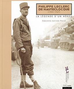 Philippe Leclerc de Hautecloque, 1902-1947 : la légende d'un héros