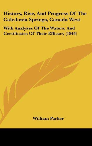 History, Rise, And Progress Of The Caledonia Springs, Canada West: With Analyses Of The Waters, And Certificates Of Their Efficacy (1844)