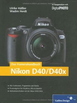 Das Kamerahandbuch Nikon D40/D40x: Der praxisorientierte Leitfaden zum erfolgreichen Einsatz Ihrer Kamera (Galileo Design)