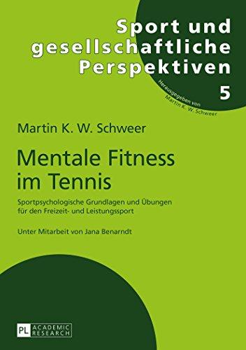 Mentale Fitness im Tennis: Sportpsychologische Grundlagen und Übungen für den Freizeit- und Leistungssport (Sport und gesellschaftliche Perspektiven)