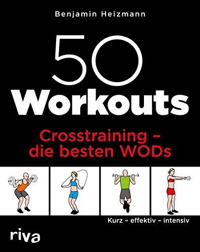 50 Workouts – Crosstraining – die besten WODs: Kurz – effektiv – intensiv