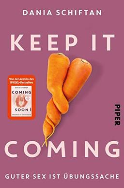 Keep It Coming: Guter Sex ist Übungssache | Endlich geht es weiter mit praktischen Tipps: nach dem erfolgreichen SPIEGEL-Bestseller »Coming Soon«