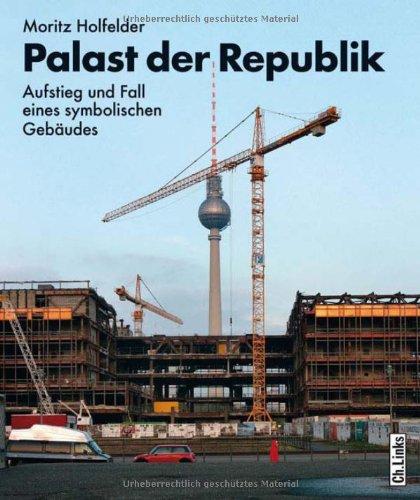 Palast der Republik: Aufstieg und Fall eines symbolischen Gebäudes