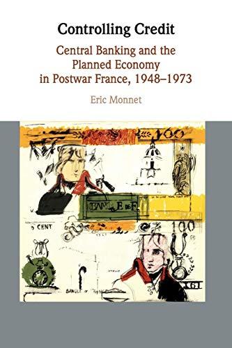 Controlling Credit: Central Banking and the Planned Economy in Postwar France, 1948–1973 (Studies in Macroeconomic History)