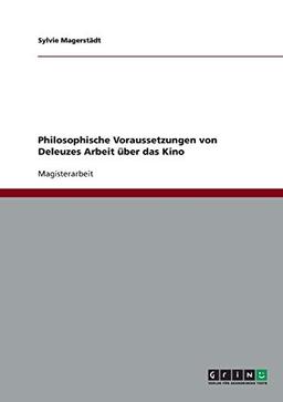 Philosophische Voraussetzungen von Deleuzes Arbeit über das Kino: Magisterarbeit