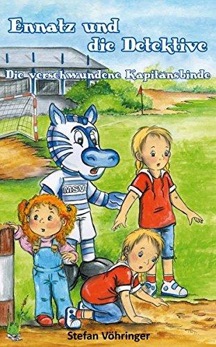 Ennatz und die Detektive - Die verschwundene Kapitänsbinde: Fußball, MSV Duisburg, Maskottchen, Detektivgeschichte, Glücksbringer, Bundesliga, Aufstieg