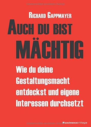 Auch du bist mächtig: Wie du deine Gestaltungsmacht entdeckst und eigene Interessen durchsetzt