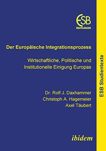 Der Europäische Integrationsprozess: Wirtschaftliche, Politische und Institutionelle Einigung Europas (Schriftenreihe des ESB Research Institute, Band 38)