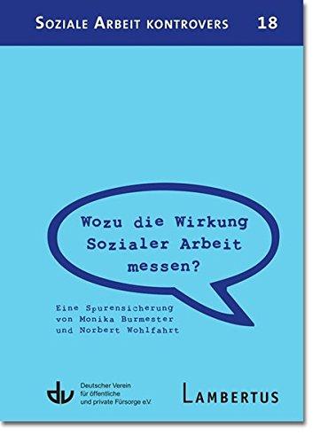 Wozu die Wirkung Sozialer Arbeit messen?: Eine Spurensicherung von Monika Burmester und Norbert Wohlfahrt - Aus der Reihe Soziale Arbeit kontrovers ... und Praxis der sozialen Arbeit, Band 1)