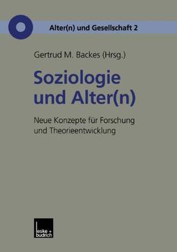 Soziologie und Alter(n): Neue Konzepte für Forschung und Theorieentwicklung (Alter(n) und Gesellschaft)