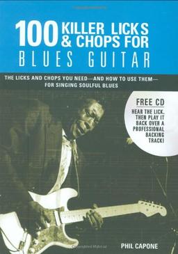 100 Killer Licks & Chops for Blues Guitar: The Licks & Chops You Need - And How to Use Them - For Singing Soulful Blues [With CD (Audio)]